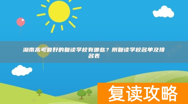 湖南高考最好的复读学校有哪些？附复读学校名单及排名表