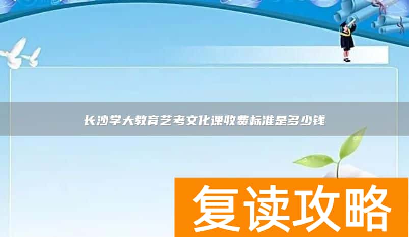 长沙学大教育艺考文化课收费标准是多少钱