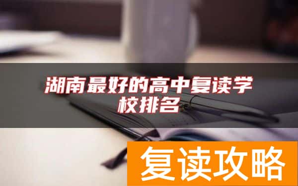 湖南最好的高中复读学校排名